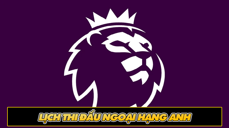 Lịch thi đấu Ngoại hạng Anh